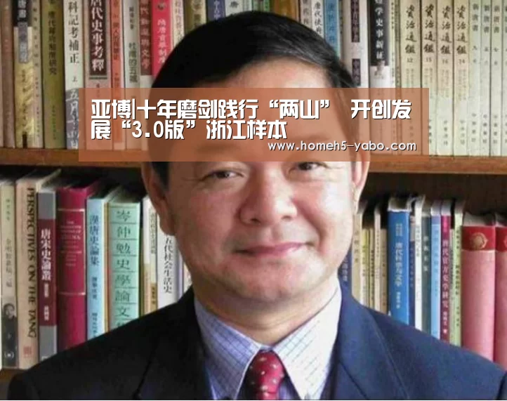 亚博|十年磨剑践行“两山” 开创发展“3.0版”浙江样本(图2) 亚博