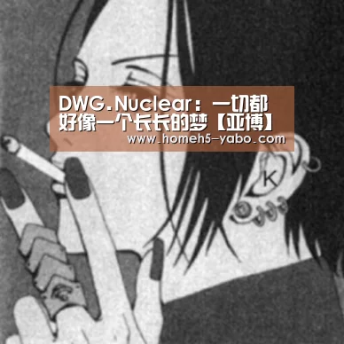 DWG.Nuclear:一切都好像一个长长的梦【亚博】(图2) 亚博体育